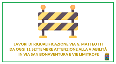 Lavori di riqualificazione della pavimentazione di via G. Matteotti da oggi 11 settembre attenzione alla viabilità in via San Bonaventura e vie limitrofe